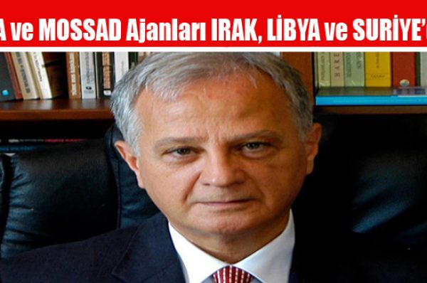 CIA ve MOSSAD Ajanları IRAK, LİBYA ve SURİYE’de