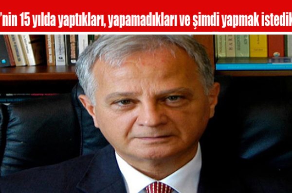 AKP’nin 15 yılda yaptıkları, yapamadıkları ve şimdi yapmak istedikleri