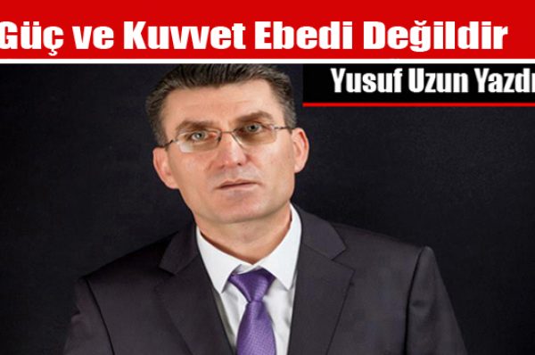 Güç ve Kuvvet Ebedi Değildir