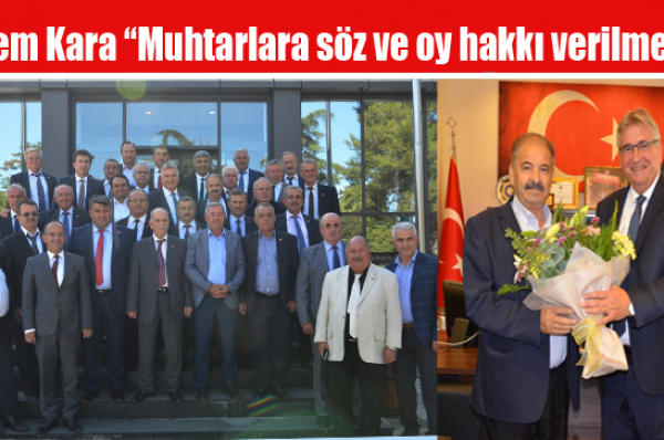 Cem Kara “Muhtarlara söz ve oy hakkı verilmeli”