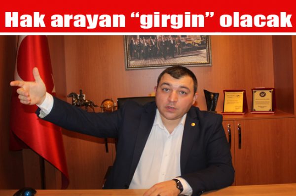 Hak arayan “girgin” olacak