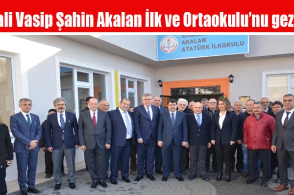 Vali Vasip Şahin Akalan İlk ve Ortaokulu’nu gezdi