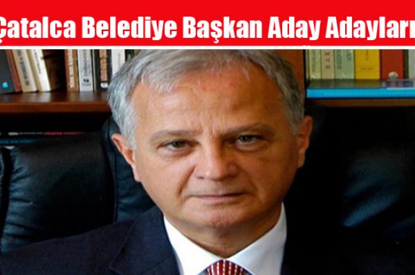 Çatalca Belediye Başkan Aday Adayları…!