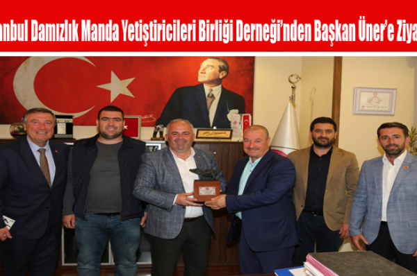 İstanbul Damızlık Manda Yetiştiricileri Birliği Derneği’nden Başkan Üner’e Ziyaret